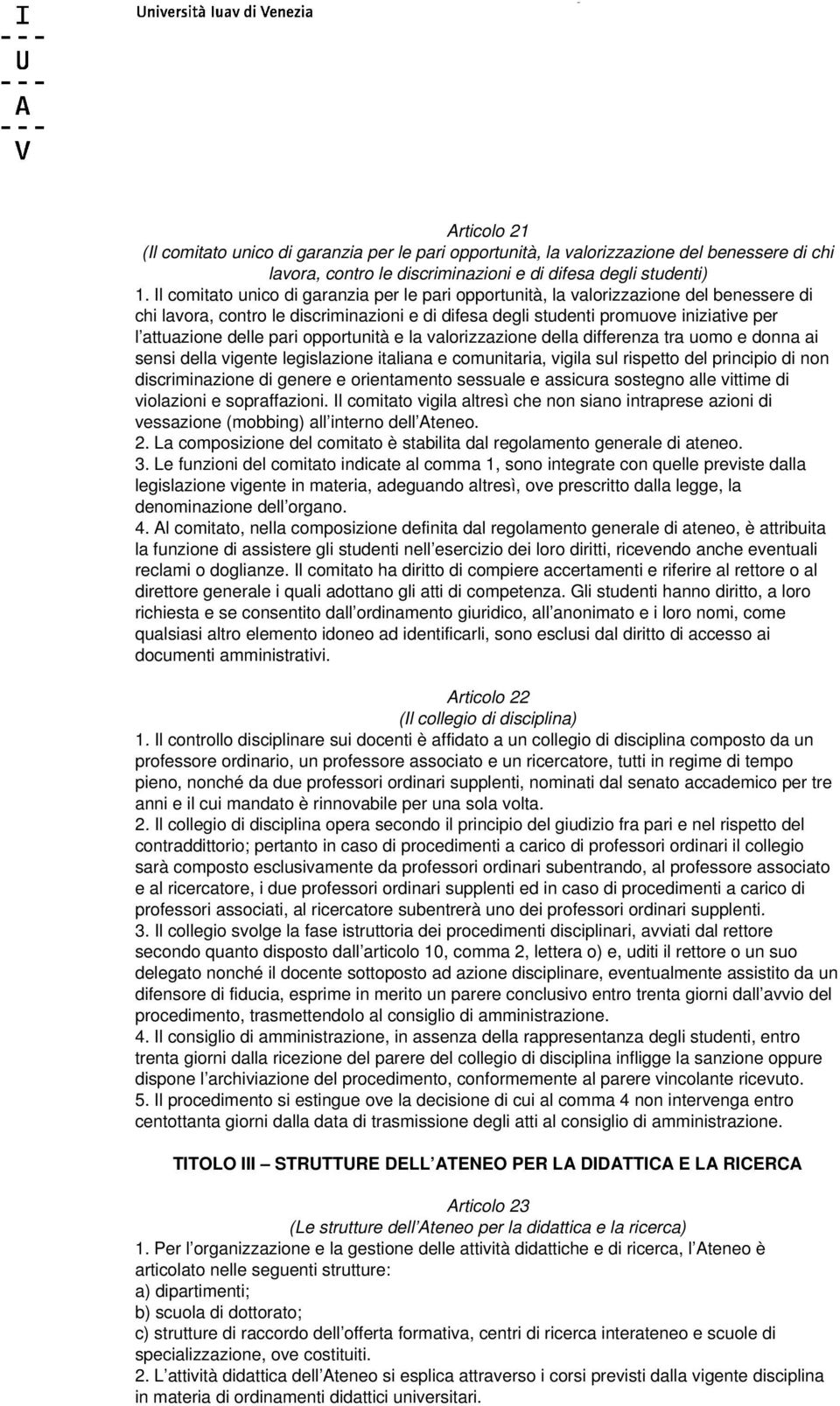 pari opportunità e la valorizzazione della differenza tra uomo e donna ai sensi della vigente legislazione italiana e comunitaria, vigila sul rispetto del principio di non discriminazione di genere e