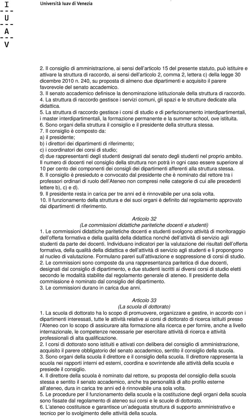 Il senato accademico definisce la denominazione istituzionale della struttura di raccordo. 4. La struttura di raccordo gestisce i servizi comuni, gli spazi e le strutture dedicate alla didattica. 5.