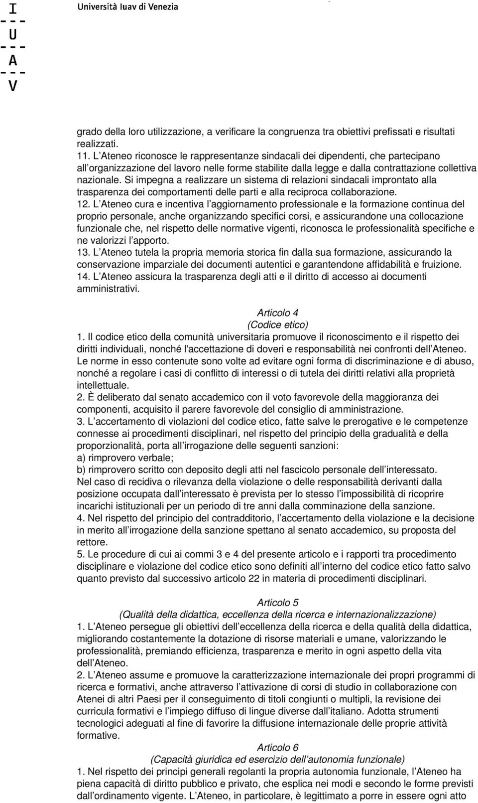 Si impegna a realizzare un sistema di relazioni sindacali improntato alla trasparenza dei comportamenti delle parti e alla reciproca collaborazione. 12.