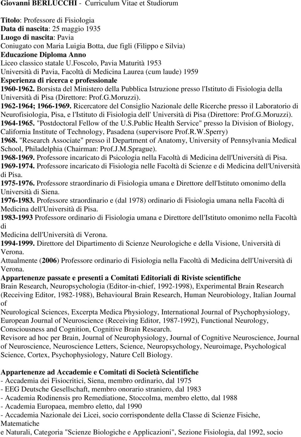 Borsista del Ministero della Pubblica Istruzione presso l'istituto di Fisiologia della Università di Pisa (Direttore: Prof.G.Moruzzi). 1962-1964; 1966-1969.