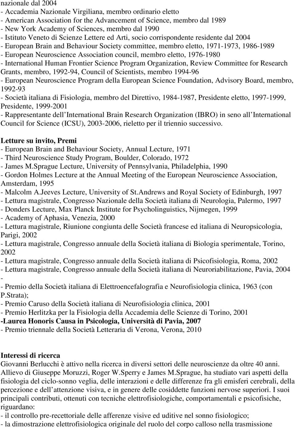 Association council, membro eletto, 1976-1980 - International Human Frontier Science Program Organization, Review Committee for Research Grants, membro, 1992-94, Council of Scientists, membro 1994-96