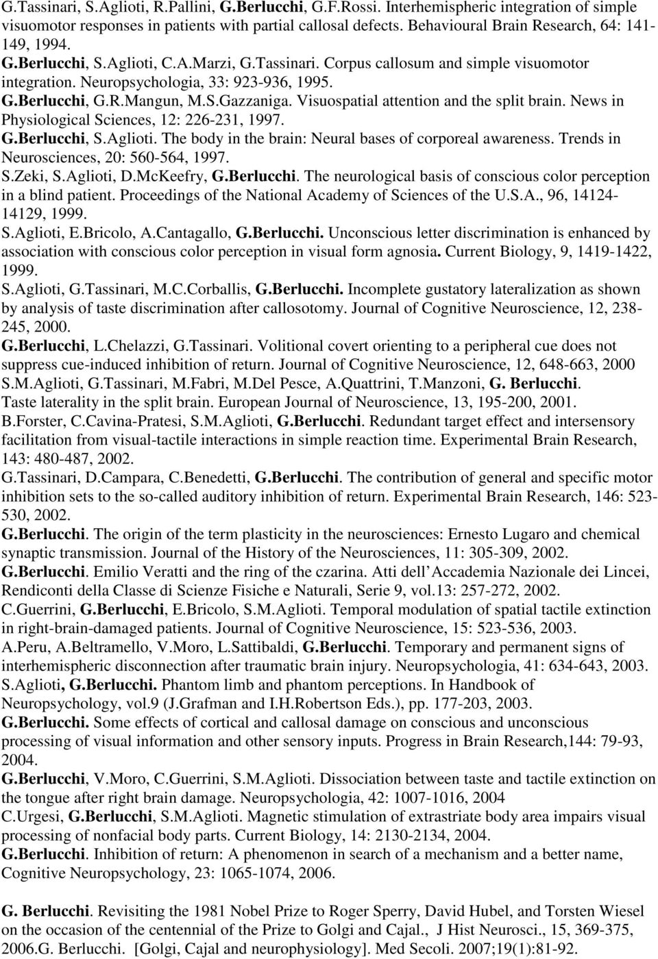 S.Gazzaniga. Visuospatial attention and the split brain. News in Physiological Sciences, 12: 226-231, 1997. G.Berlucchi, S.Aglioti. The body in the brain: Neural bases of corporeal awareness.