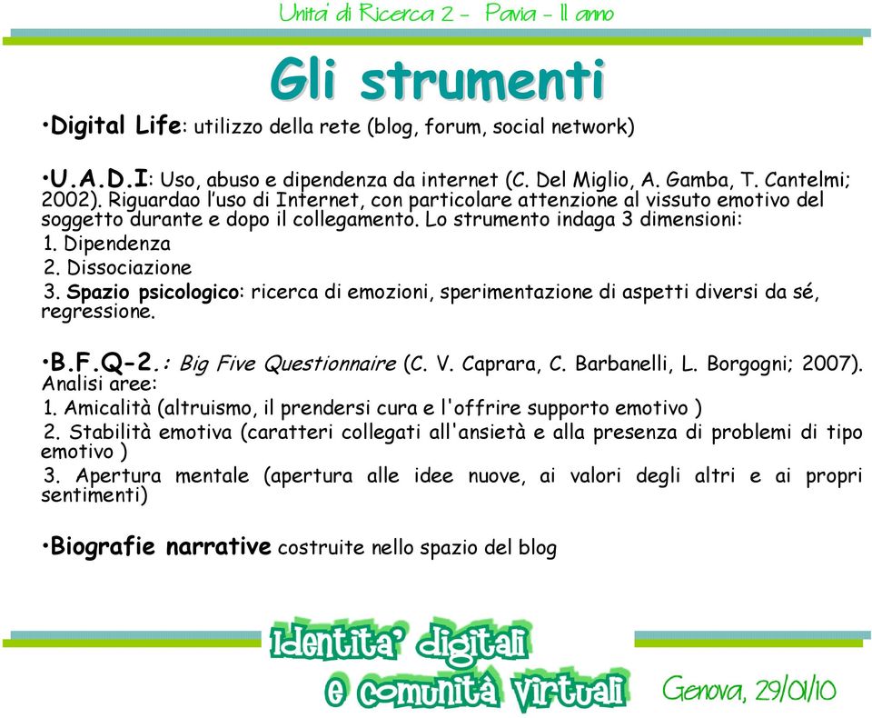 Spazio psicologico: ricerca di emozioni, sperimentazione di aspetti diversi da sé, regressione. B.F.Q-2.: Big Five Questionnaire (C. V. Caprara, C. Barbanelli, L. Borgogni; 2007). Analisi aree: 1.