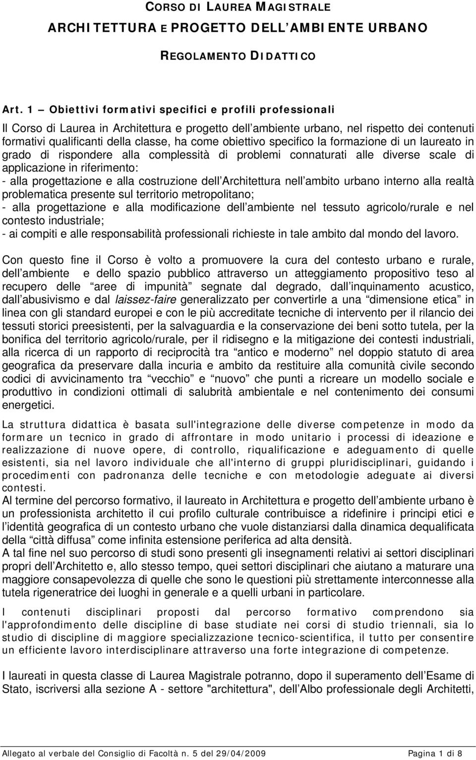 obiettivo specifico la formazione di un laureato in grado di rispondere alla complessità di problemi connaturati alle diverse scale di applicazione in riferimento: - alla progettazione e alla