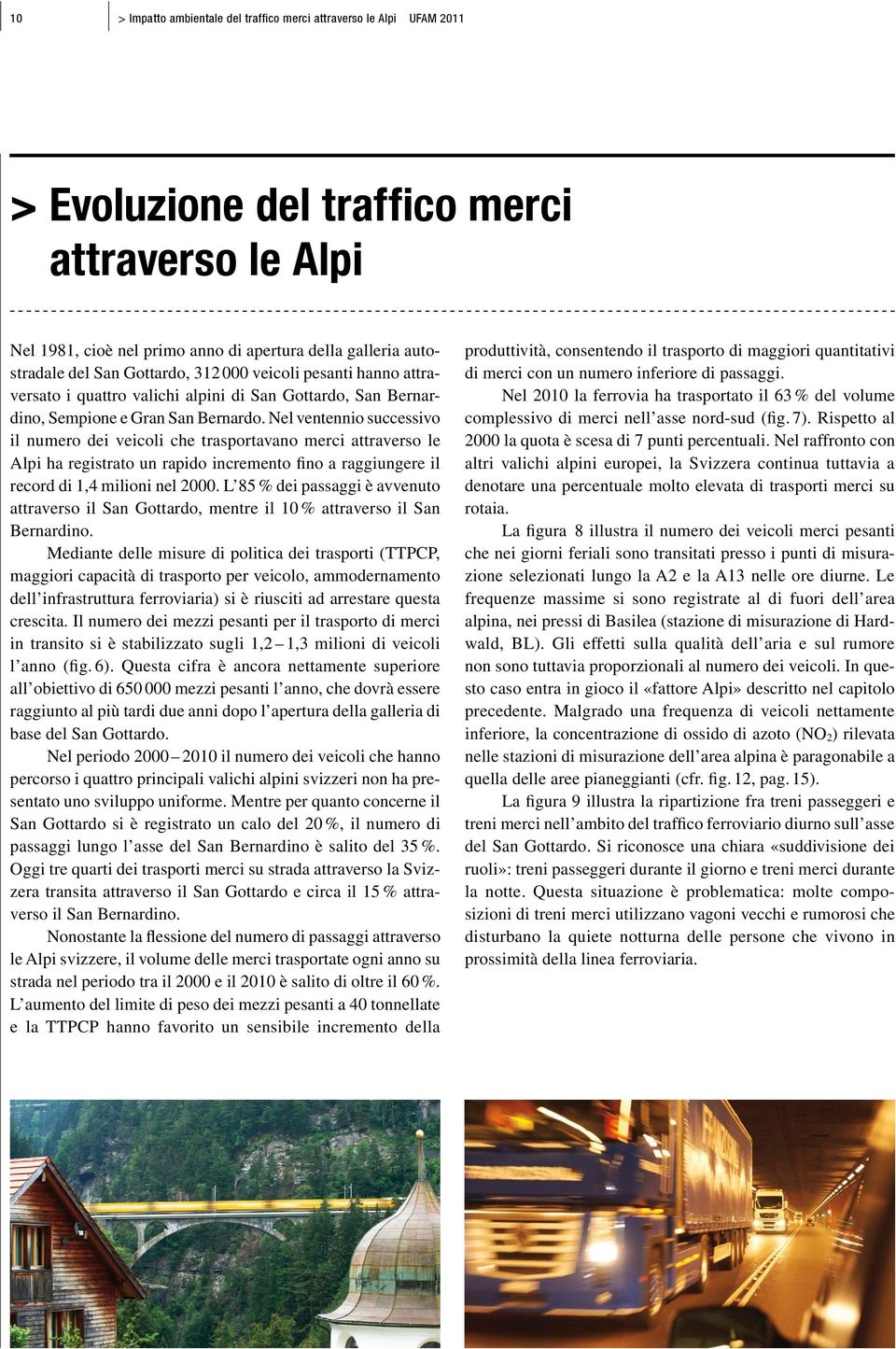 Nel ventennio successivo il numero dei veicoli che trasportavano merci attraverso le Alpi ha registrato un rapido incremento fino a raggiungere il record di 1,4 milioni nel 2.