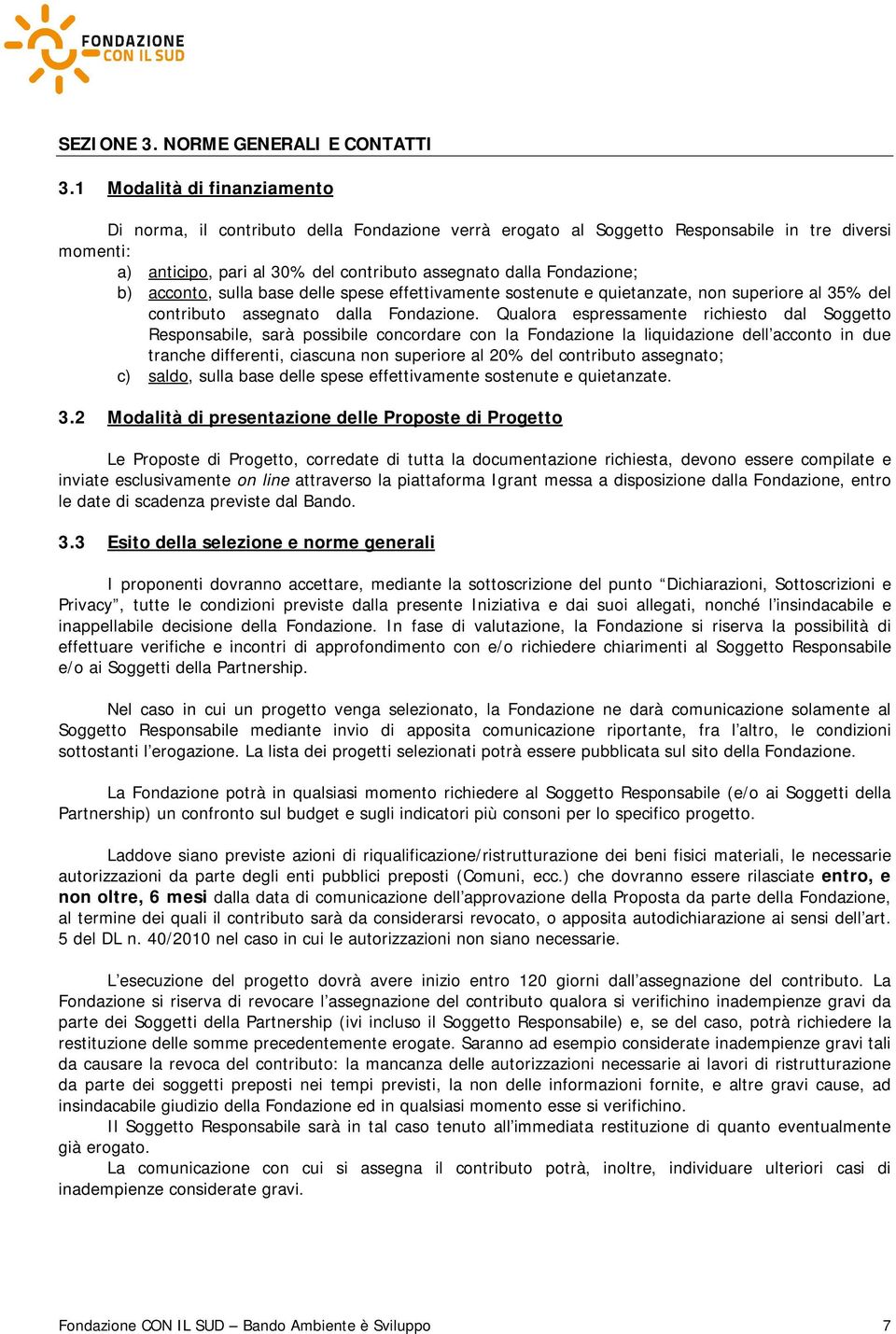 b) acconto, sulla base delle spese effettivamente sostenute e quietanzate, non superiore al 35% del contributo assegnato dalla Fondazione.