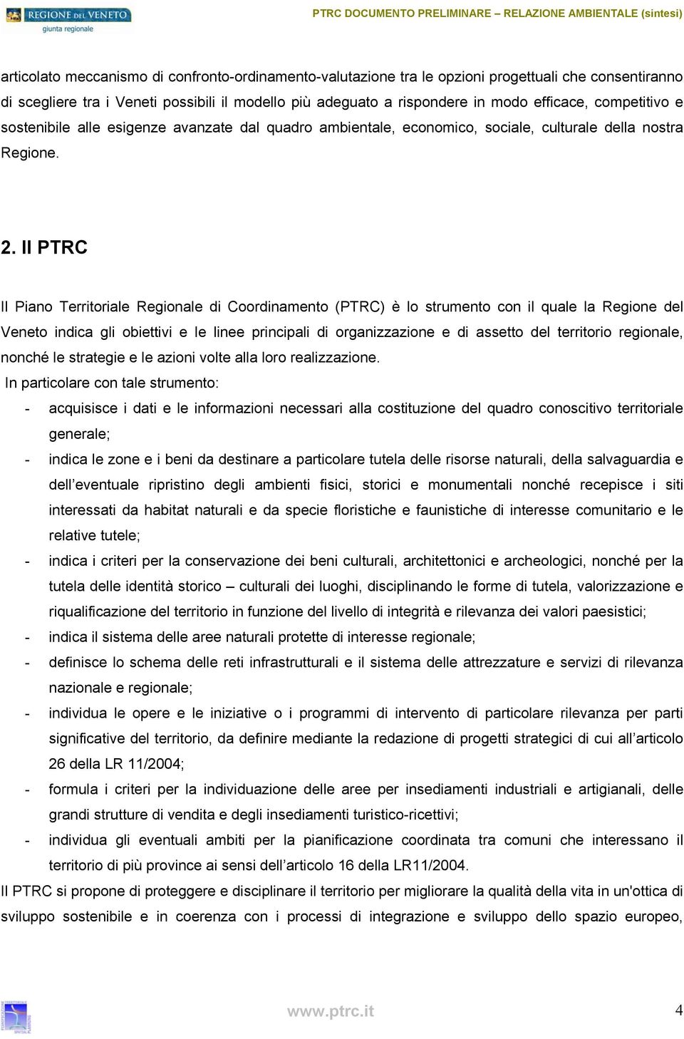 Il PTRC Il Piano Territoriale Regionale di Coordinamento (PTRC) è lo strumento con il quale la Regione del Veneto indica gli obiettivi e le linee principali di organizzazione e di assetto del
