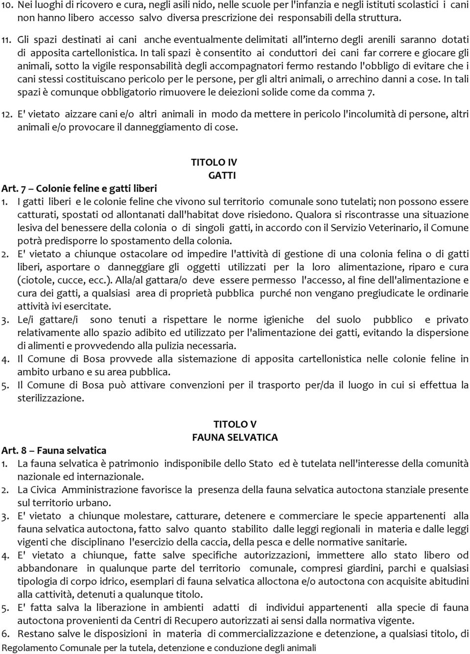 In tali spazi è consentito ai conduttori dei cani far correre e giocare gli animali, sotto la vigile responsabilità degli accompagnatori fermo restando l'obbligo di evitare che i cani stessi