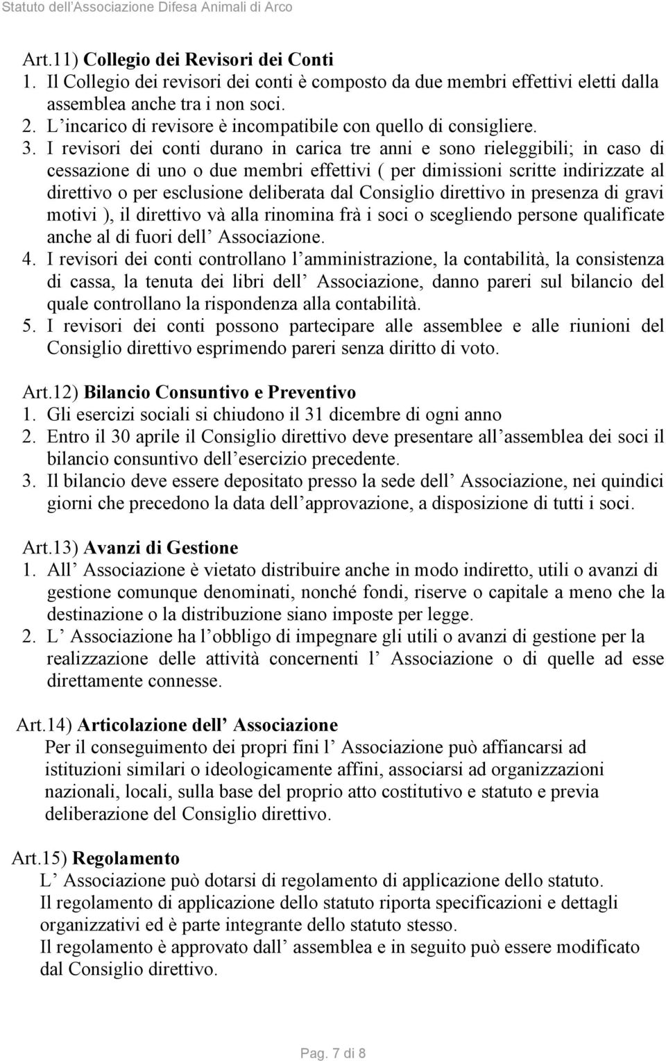 I revisori dei conti durano in carica tre anni e sono rieleggibili; in caso di cessazione di uno o due membri effettivi ( per dimissioni scritte indirizzate al direttivo o per esclusione deliberata