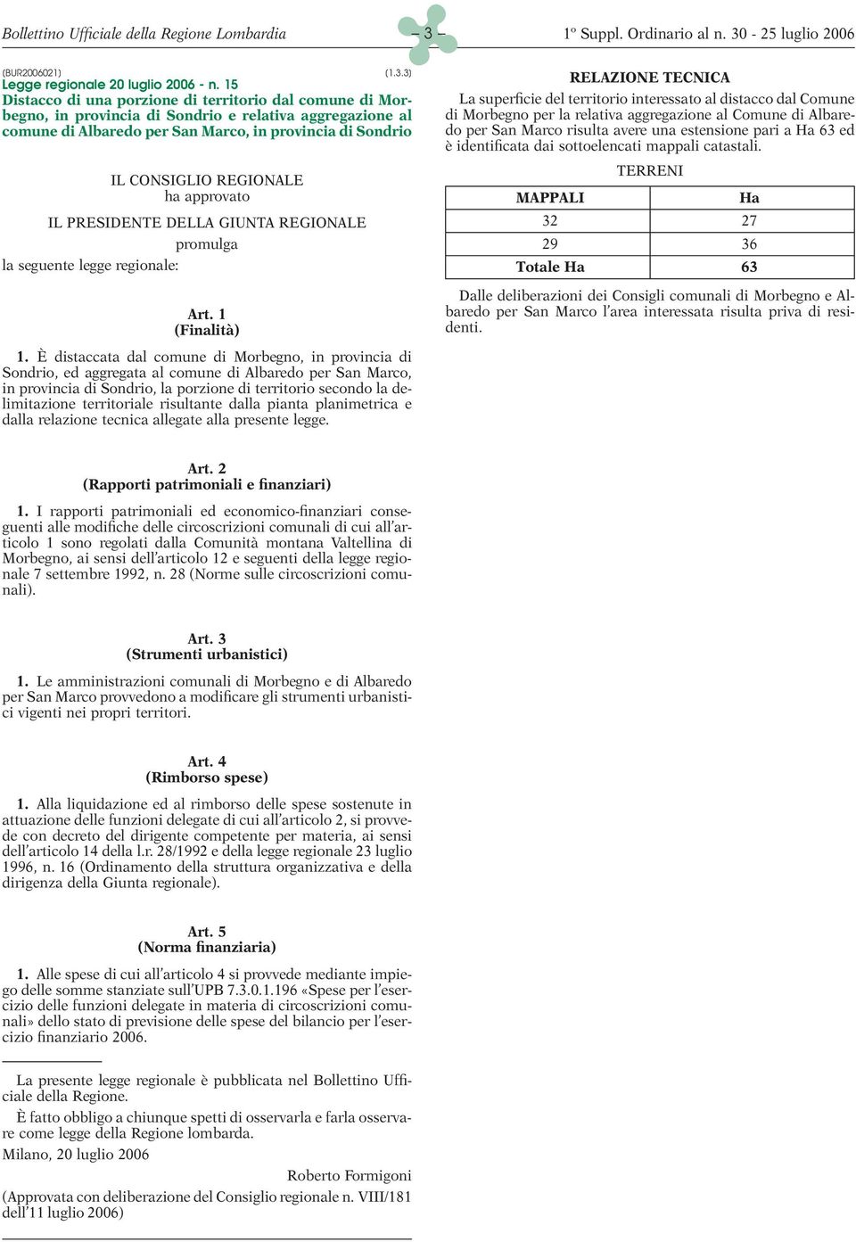 ha approvato IL PRESIDENTE DELLA GIUNTA REGIONALE promulga la seguente legge regionale: Art. 1 (Finalità) 1.