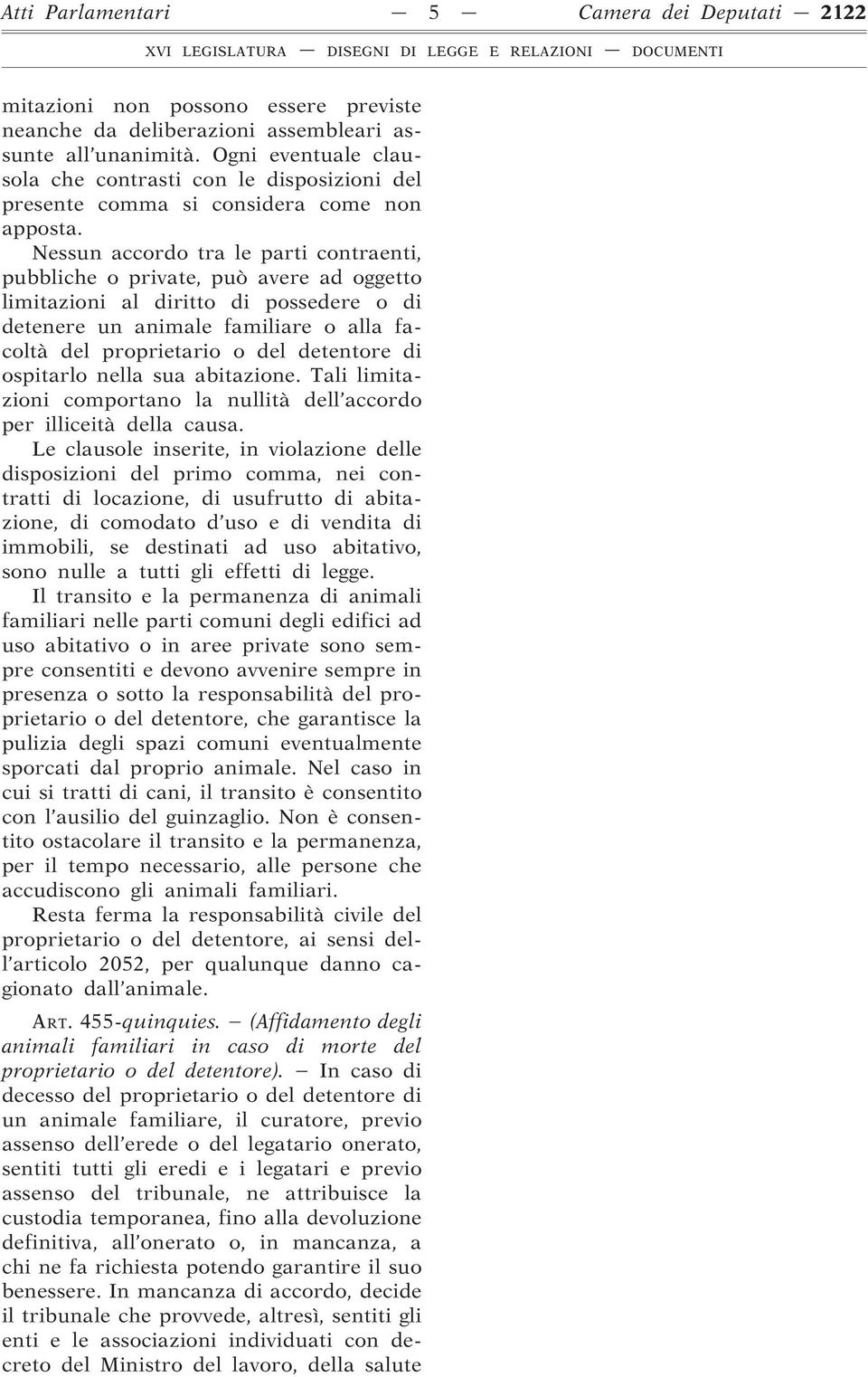 Nessun accordo tra le parti contraenti, pubbliche o private, può avere ad oggetto limitazioni al diritto di possedere o di detenere un animale familiare o alla facoltà del proprietario o del