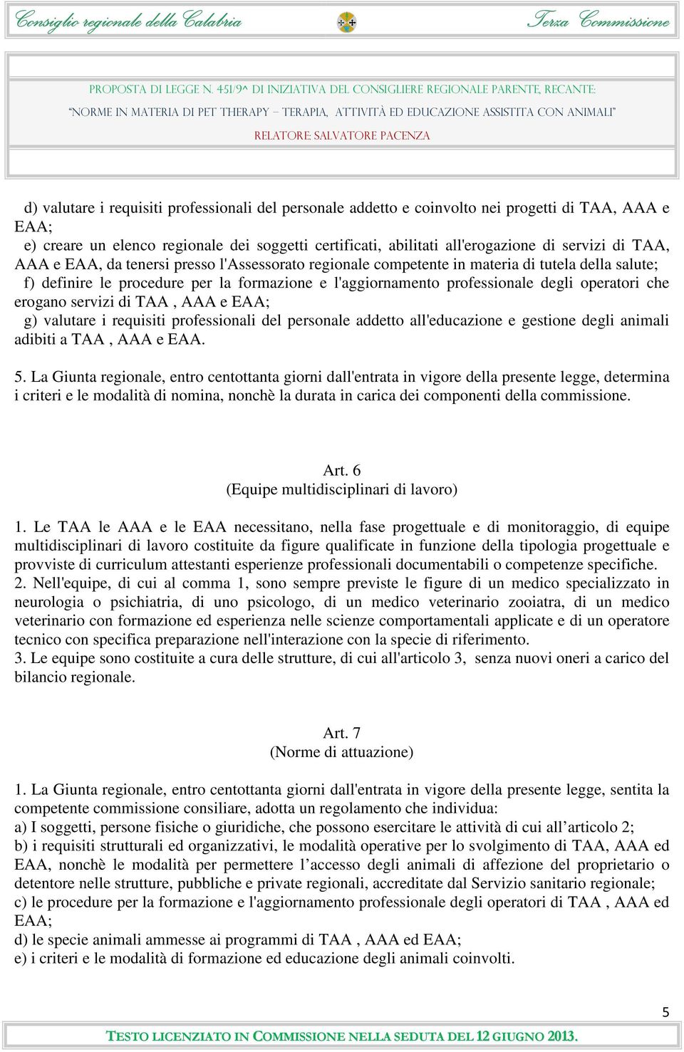 erogano servizi di TAA, AAA e EAA; g) valutare i requisiti professionali del personale addetto all'educazione e gestione degli animali adibiti a TAA, AAA e EAA. 5.