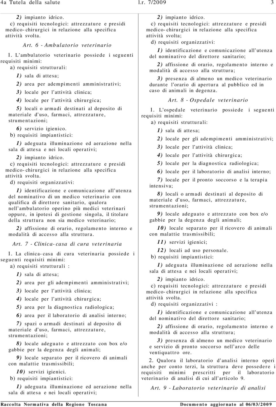 d) requisiti organizzativi: del nominativo di un medico veterinario con qualifica di direttore sanitario, qualora nell ambulatorio operino più medici veterinari oppure, in ipotesi di gestione