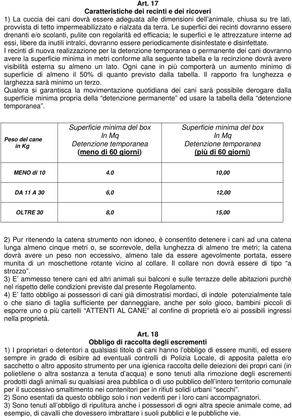 Le superfici dei recinti dovranno essere drenanti e/o scolanti, pulite con regolarità ed efficacia; le superfici e le attrezzature interne ad essi, libere da inutili intralci, dovranno essere