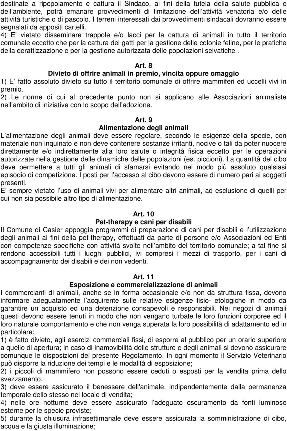 4) E vietato disseminare trappole e/o lacci per la cattura di animali in tutto il territorio comunale eccetto che per la cattura dei gatti per la gestione delle colonie feline, per le pratiche della