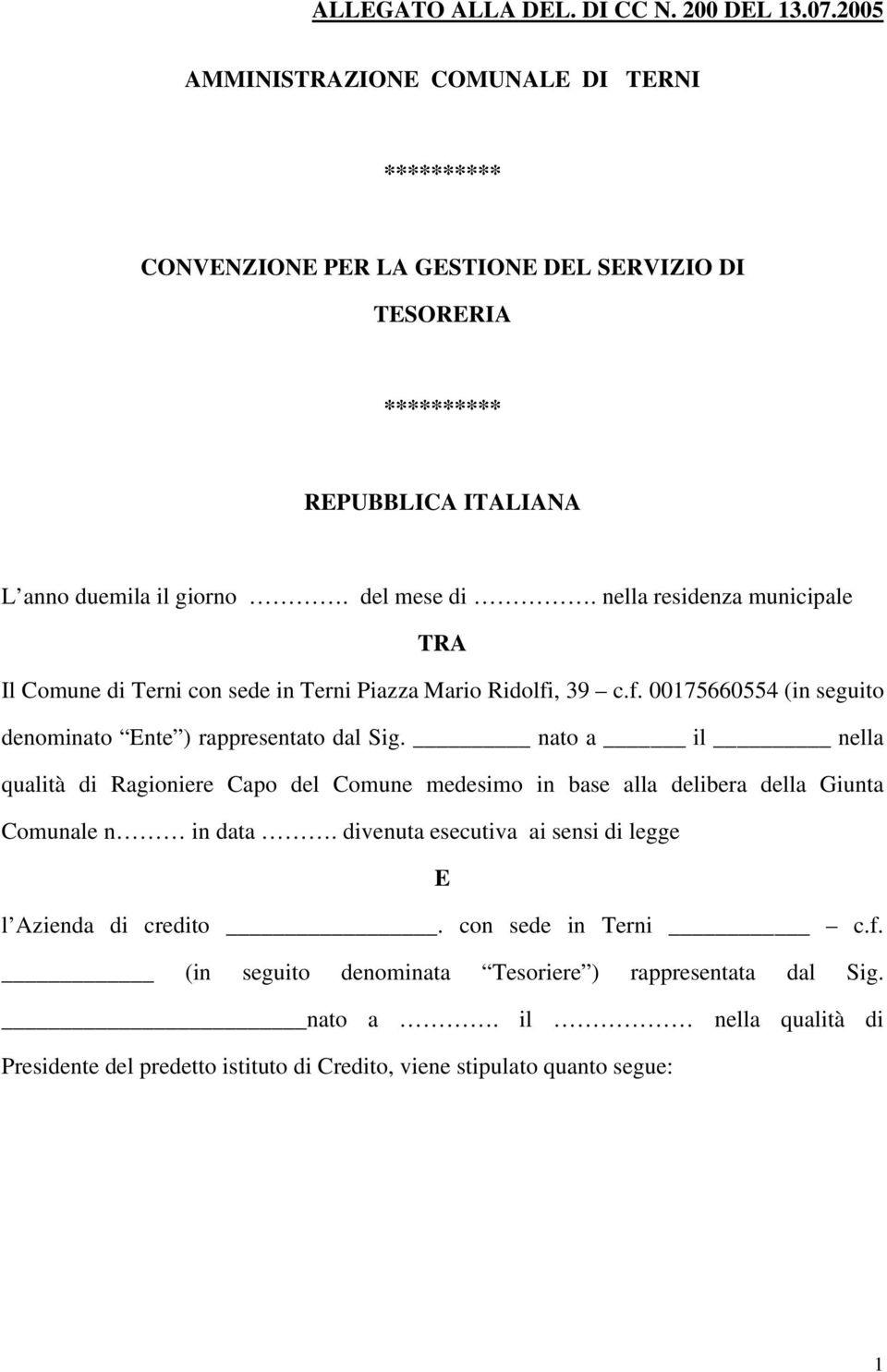 nella residenza municipale TRA Il Comune di Terni con sede in Terni Piazza Mario Ridolfi, 39 c.f. 00175660554 (in seguito denominato Ente ) rappresentato dal Sig.