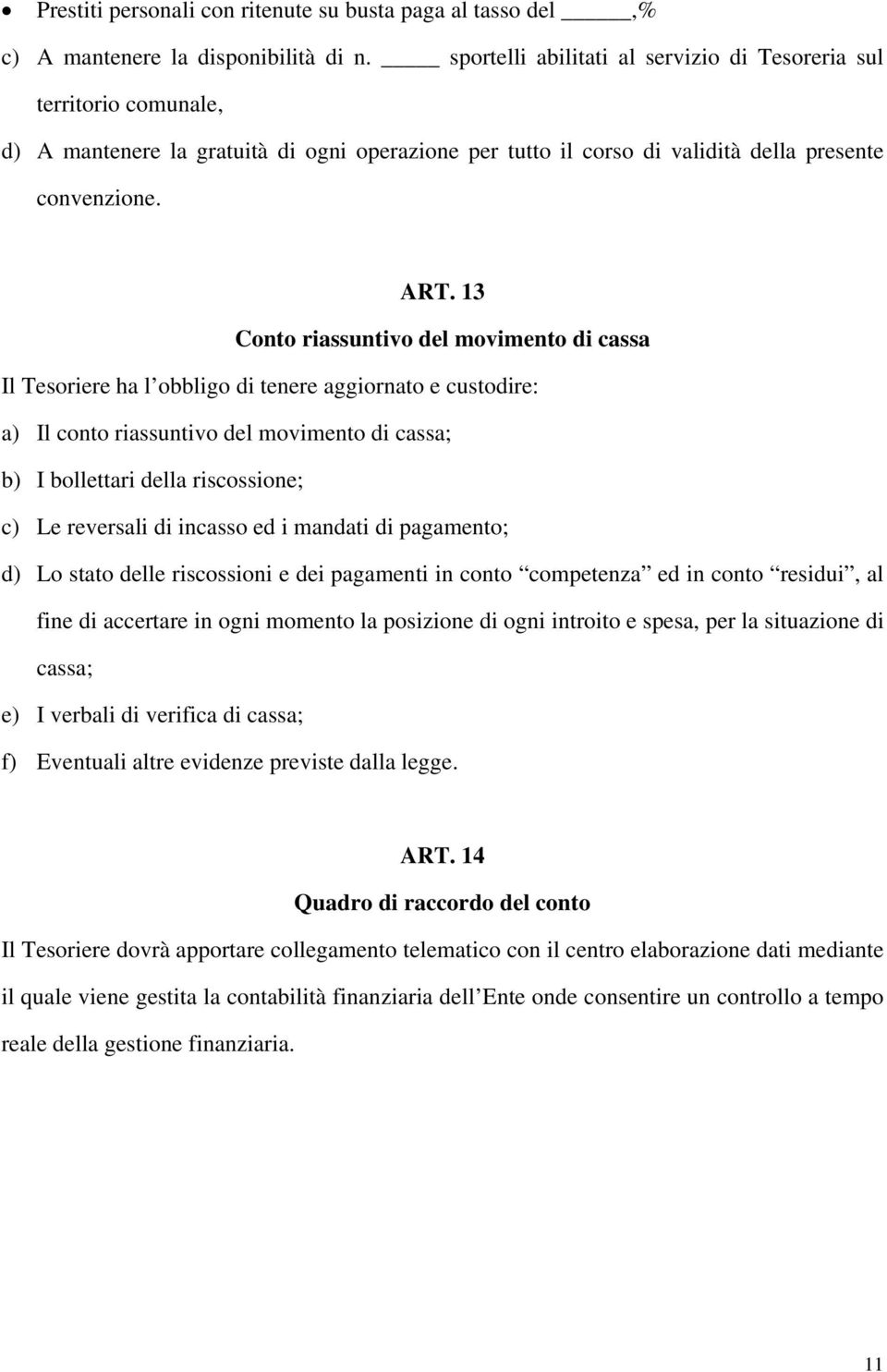 13 Conto riassuntivo del movimento di cassa Il Tesoriere ha l obbligo di tenere aggiornato e custodire: a) Il conto riassuntivo del movimento di cassa; b) I bollettari della riscossione; c) Le