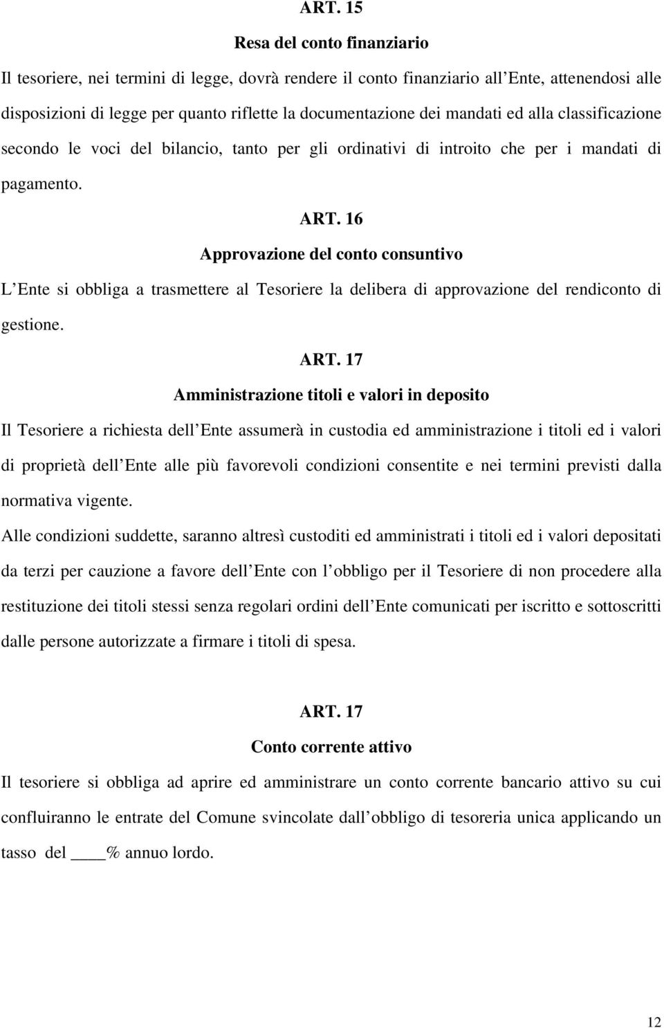16 Approvazione del conto consuntivo L Ente si obbliga a trasmettere al Tesoriere la delibera di approvazione del rendiconto di gestione. ART.