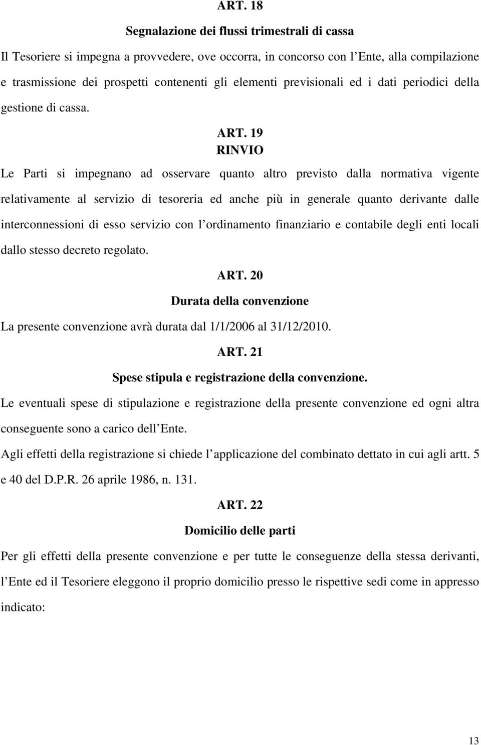 19 RINVIO Le Parti si impegnano ad osservare quanto altro previsto dalla normativa vigente relativamente al servizio di tesoreria ed anche più in generale quanto derivante dalle interconnessioni di