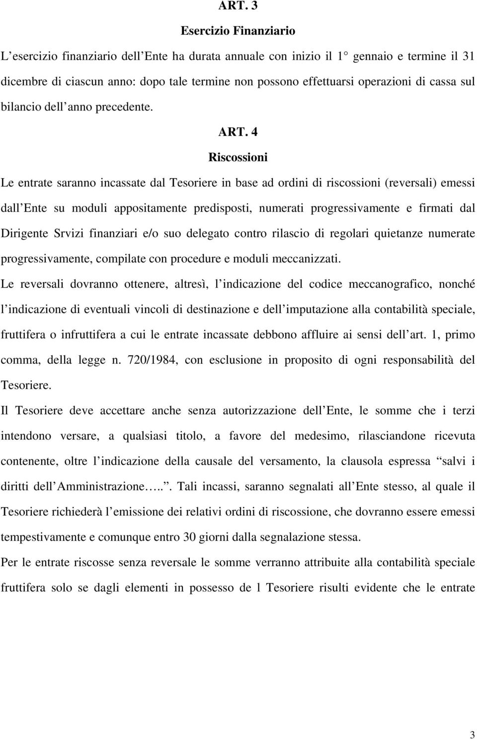 4 Riscossioni Le entrate saranno incassate dal Tesoriere in base ad ordini di riscossioni (reversali) emessi dall Ente su moduli appositamente predisposti, numerati progressivamente e firmati dal