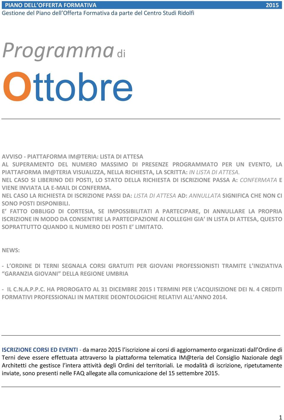 NEL CASO SI LIBERINO DEI POSTI, LO STATO DELLA RICHIESTA DI ISCRIZIONE PASSA A: CONFERMATA E VIENE INVIATA LA E-MAIL DI CONFERMA.