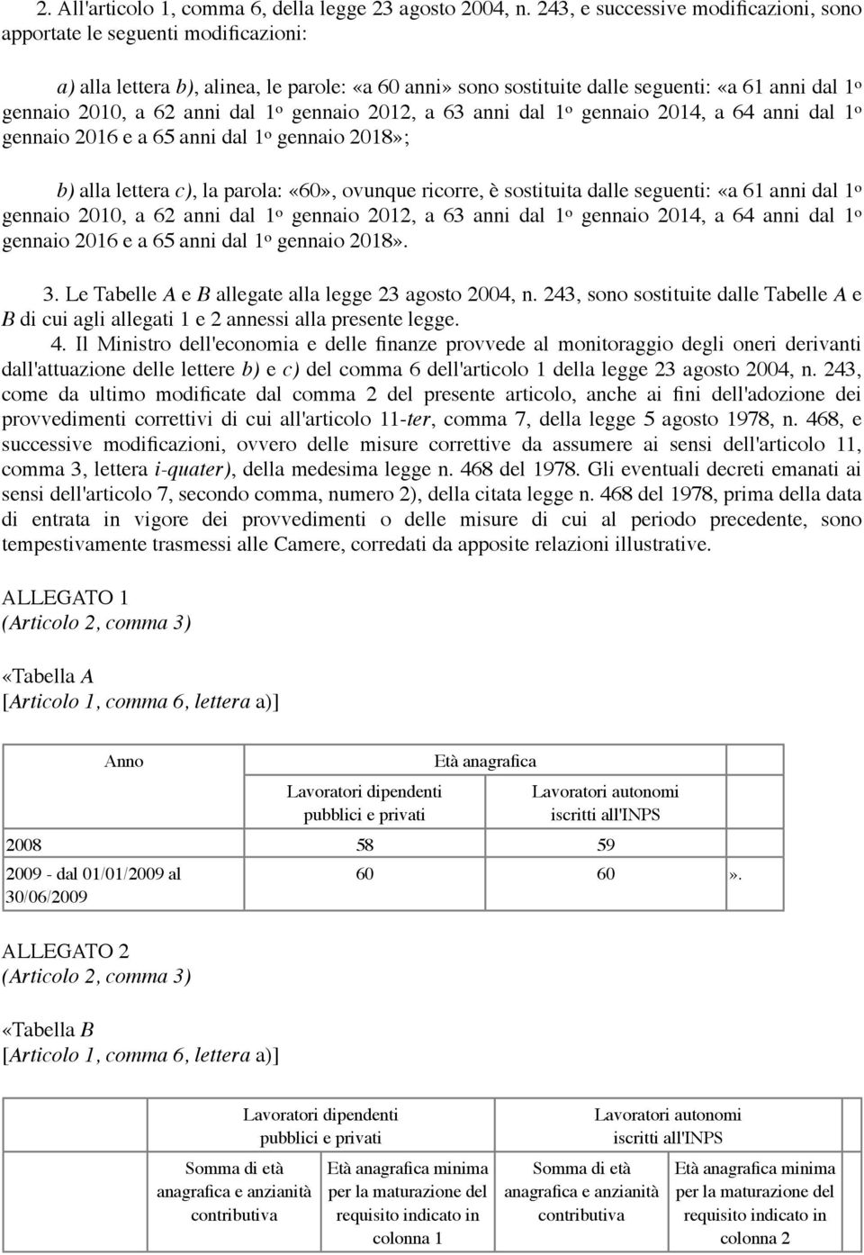 anni dal 1 o gennaio 2012, a 63 anni dal 1 o gennaio 2014, a 64 anni dal 1 o gennaio 2016 e a 65 anni dal 1 o gennaio 2018»; b) alla lettera c), la parola: «60», ovunque ricorre, è sostituita dalle