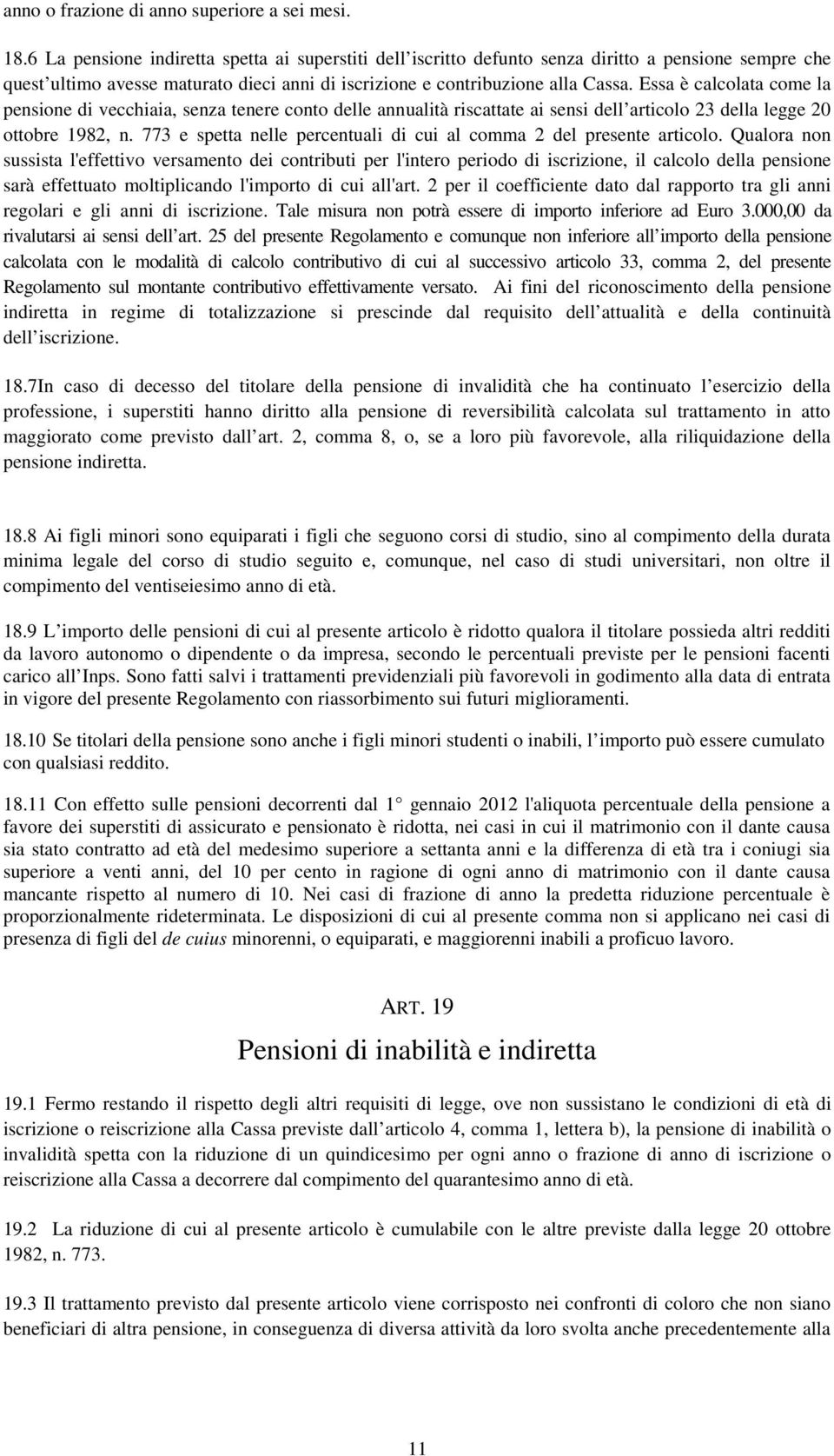 Essa è calcolata come la pensione di vecchiaia, senza tenere conto delle annualità riscattate ai sensi dell articolo 23 della legge 20 ottobre 1982, n.