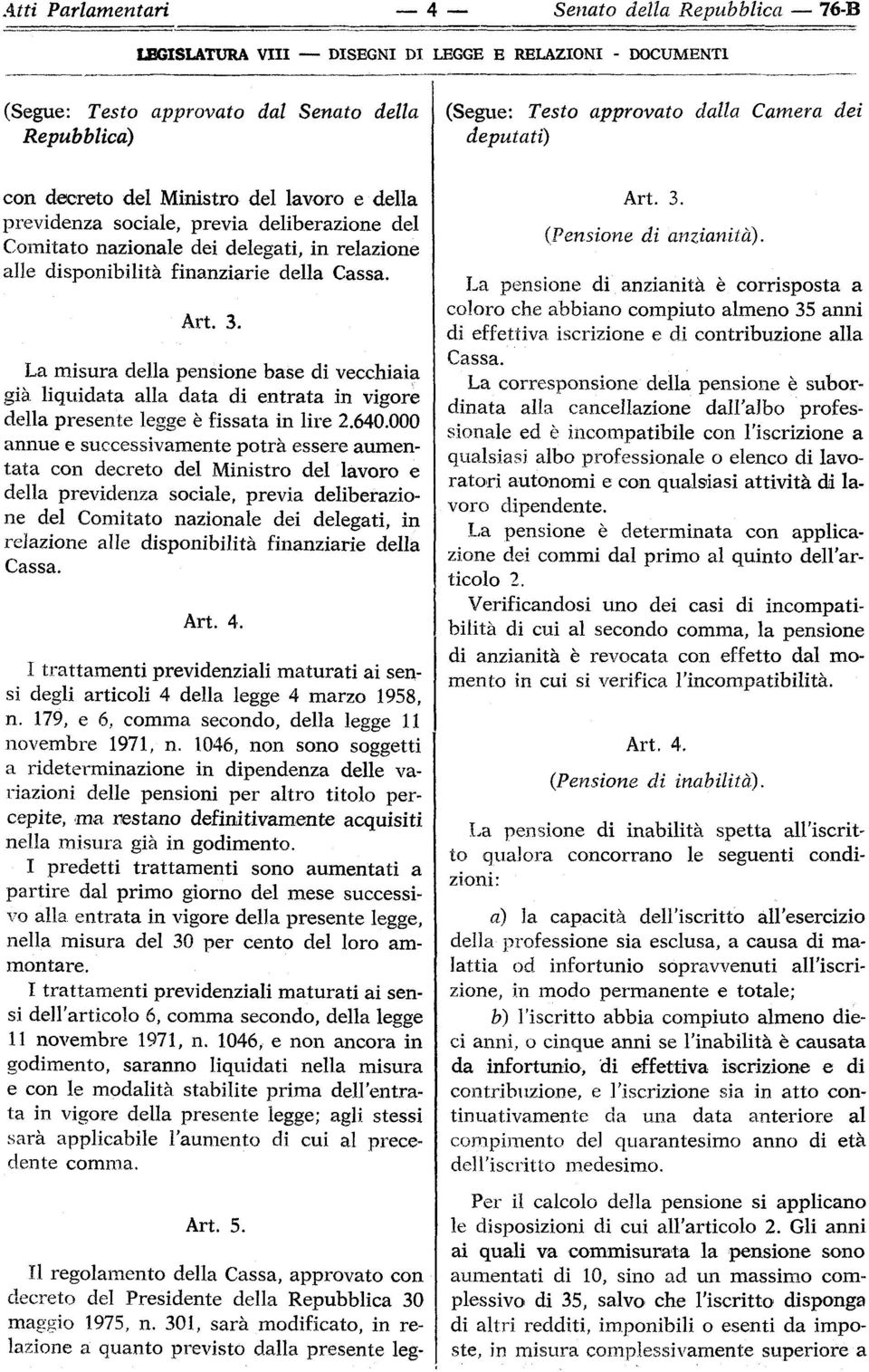 La misura della pensione base di vecchiaia già liquidata alla data di entrata in vigore della presente legge è fissata in lire 2.640.