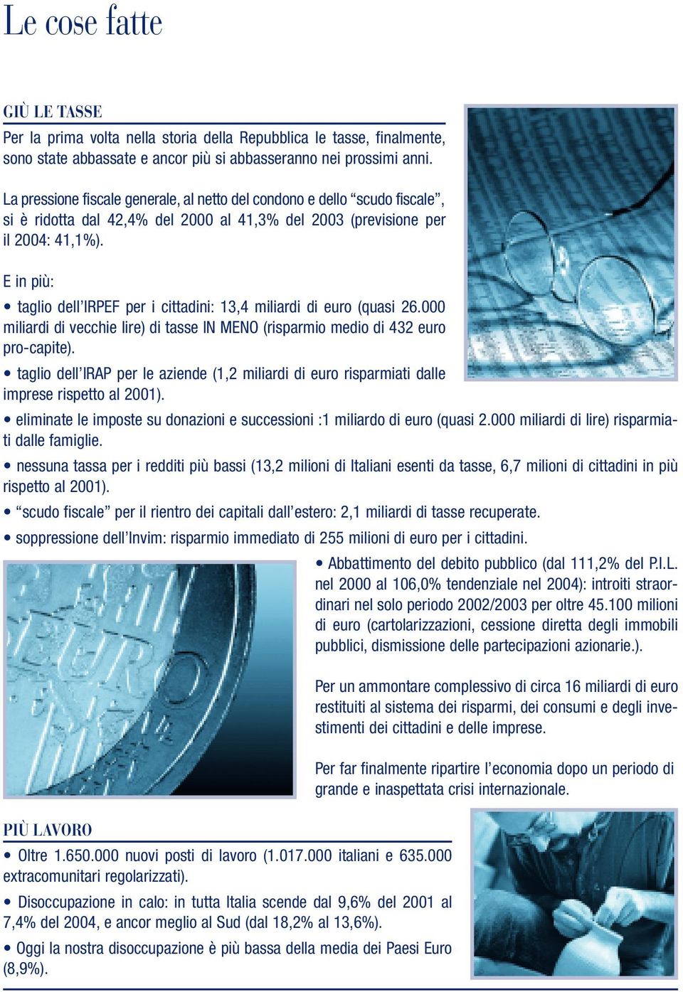 E in più: taglio dell IRPEF per i cittadini: 13,4 miliardi di euro (quasi 26.000 miliardi di vecchie lire) di tasse IN MENO (risparmio medio di 432 euro pro-capite).