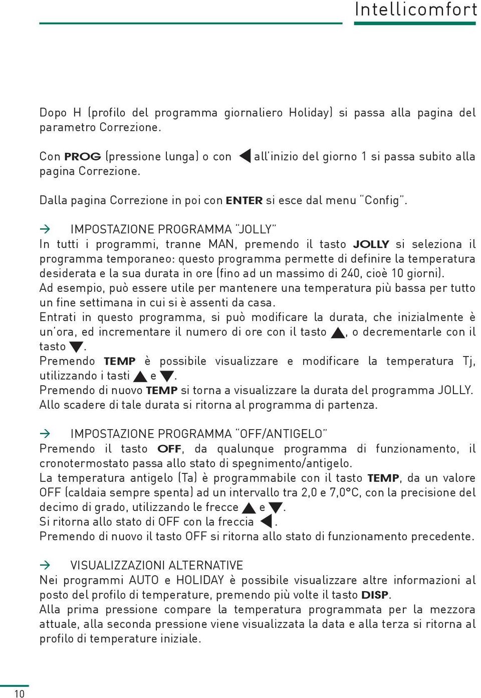 IMPOSTAZIONE PROGRAMMA JOLLY In tutti i programmi, tranne MAN, premendo il tasto JOLLY si seleziona il programma temporaneo: questo programma permette di definire la temperatura desiderata e la sua