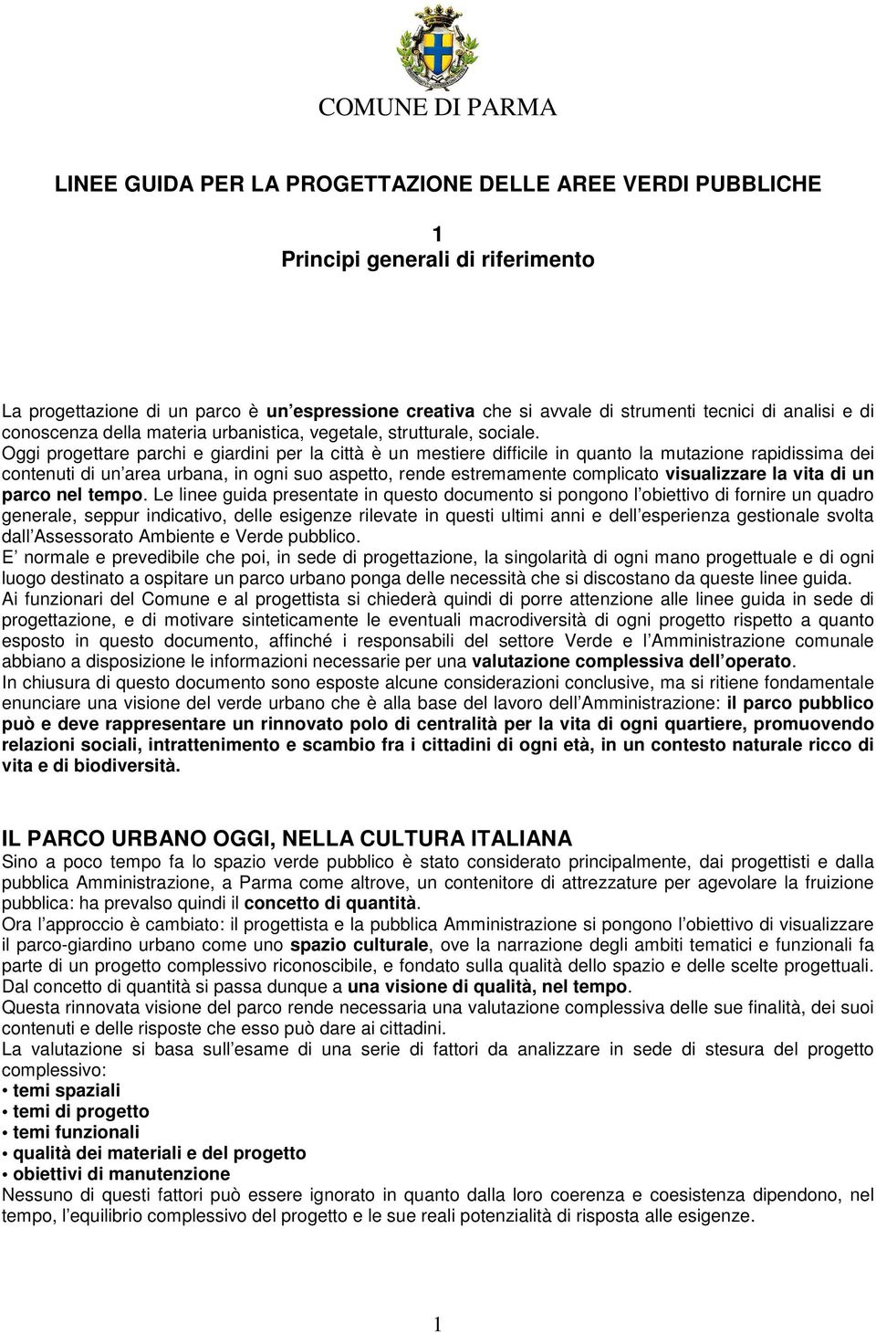 Oggi progettare parchi e giardini per la città è un mestiere difficile in quanto la mutazione rapidissima dei contenuti di un area urbana, in ogni suo aspetto, rende estremamente complicato