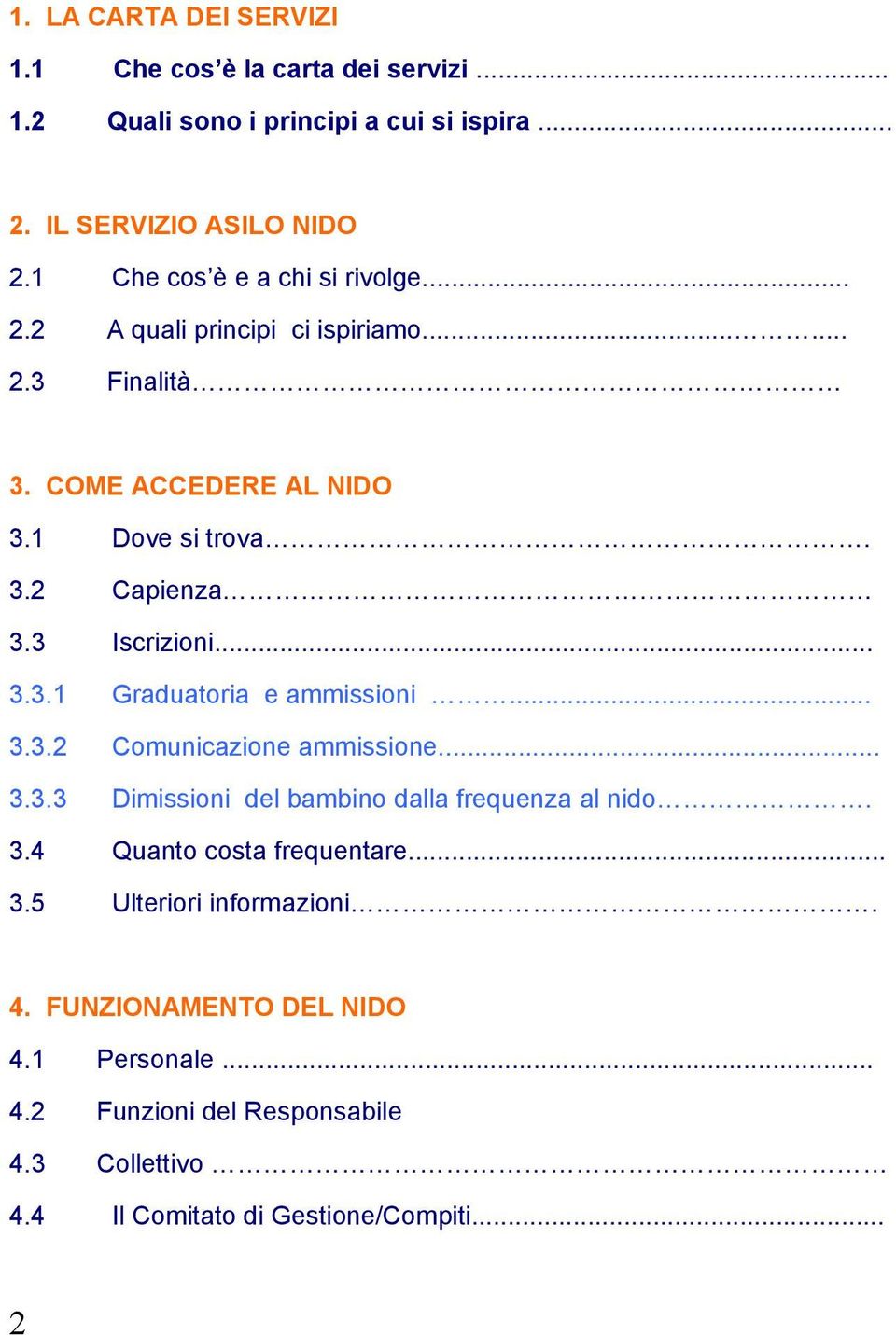 3 Iscrizioni... 3.3.1 Graduatoria e ammissioni... 3.3.2 Comunicazione ammissione... 3.3.3 Dimissioni del bambino dalla frequenza al nido. 3.4 Quanto costa frequentare.