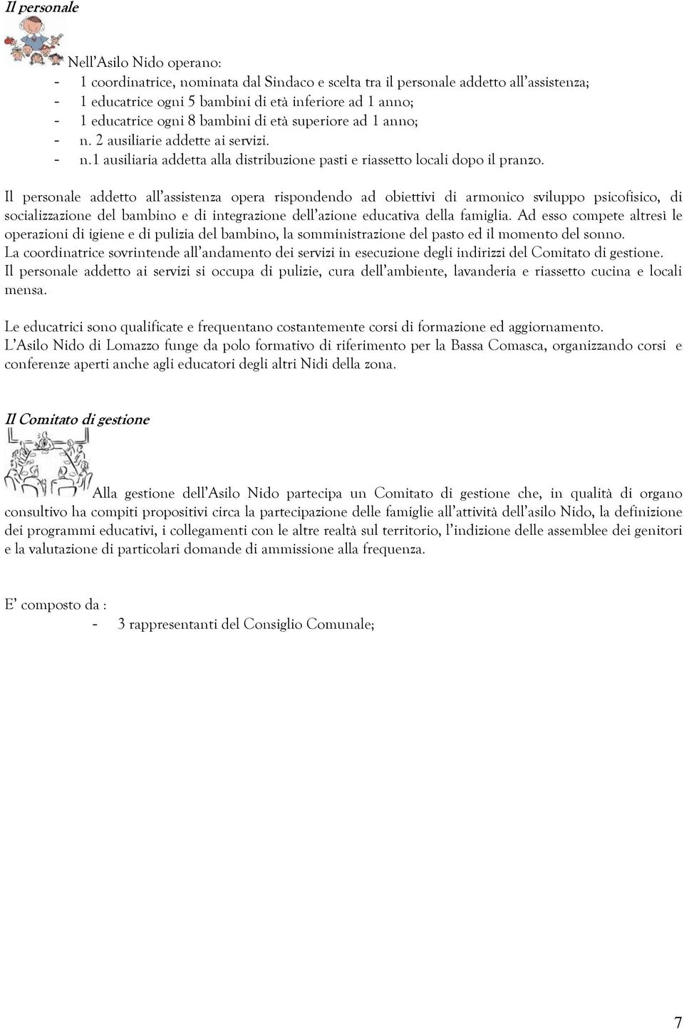 Il personale addetto all assistenza opera rispondendo ad obiettivi di armonico sviluppo psicofisico, di socializzazione del bambino e di integrazione dell azione educativa della famiglia.