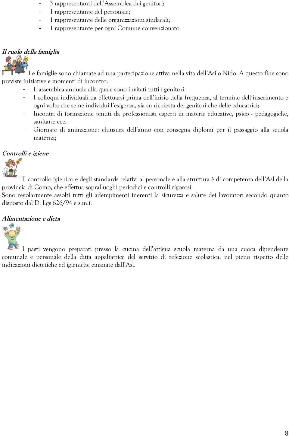 A questo fine sono previste iniziative e momenti di incontro: - L assemblea annuale alla quale sono invitati tutti i genitori - I colloqui individuali da effettuarsi prima dell inizio della