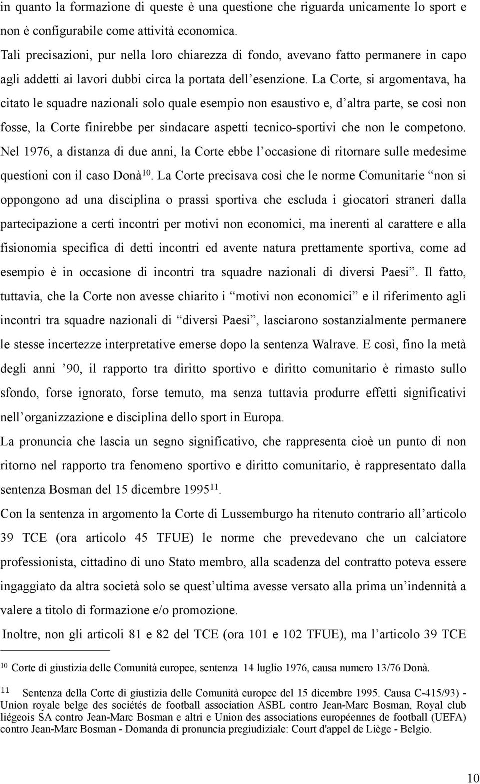 La Corte, si argomentava, ha citato le squadre nazionali solo quale esempio non esaustivo e, d altra parte, se così non fosse, la Corte finirebbe per sindacare aspetti tecnico-sportivi che non le