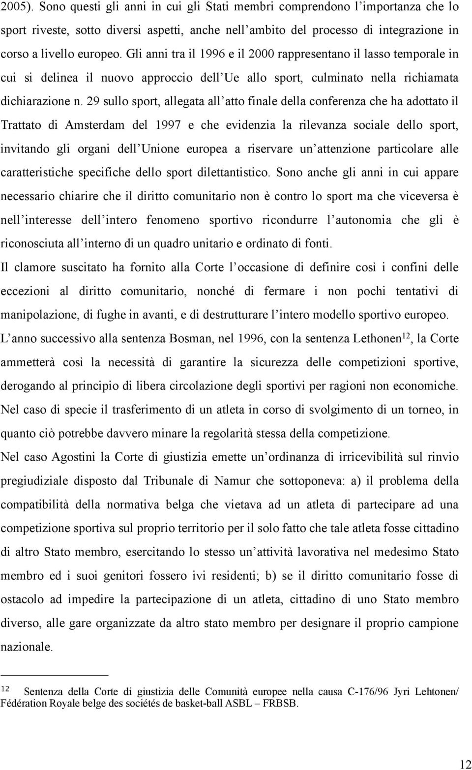 29 sullo sport, allegata all atto finale della conferenza che ha adottato il Trattato di Amsterdam del 1997 e che evidenzia la rilevanza sociale dello sport, invitando gli organi dell Unione europea