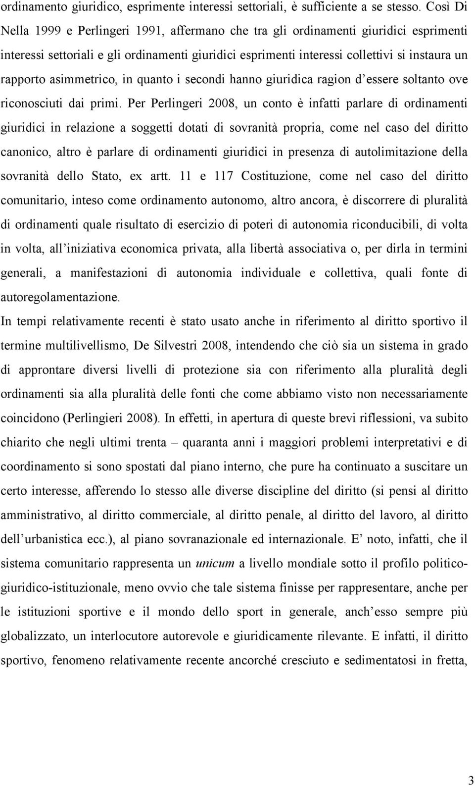 asimmetrico, in quanto i secondi hanno giuridica ragion d essere soltanto ove riconosciuti dai primi.