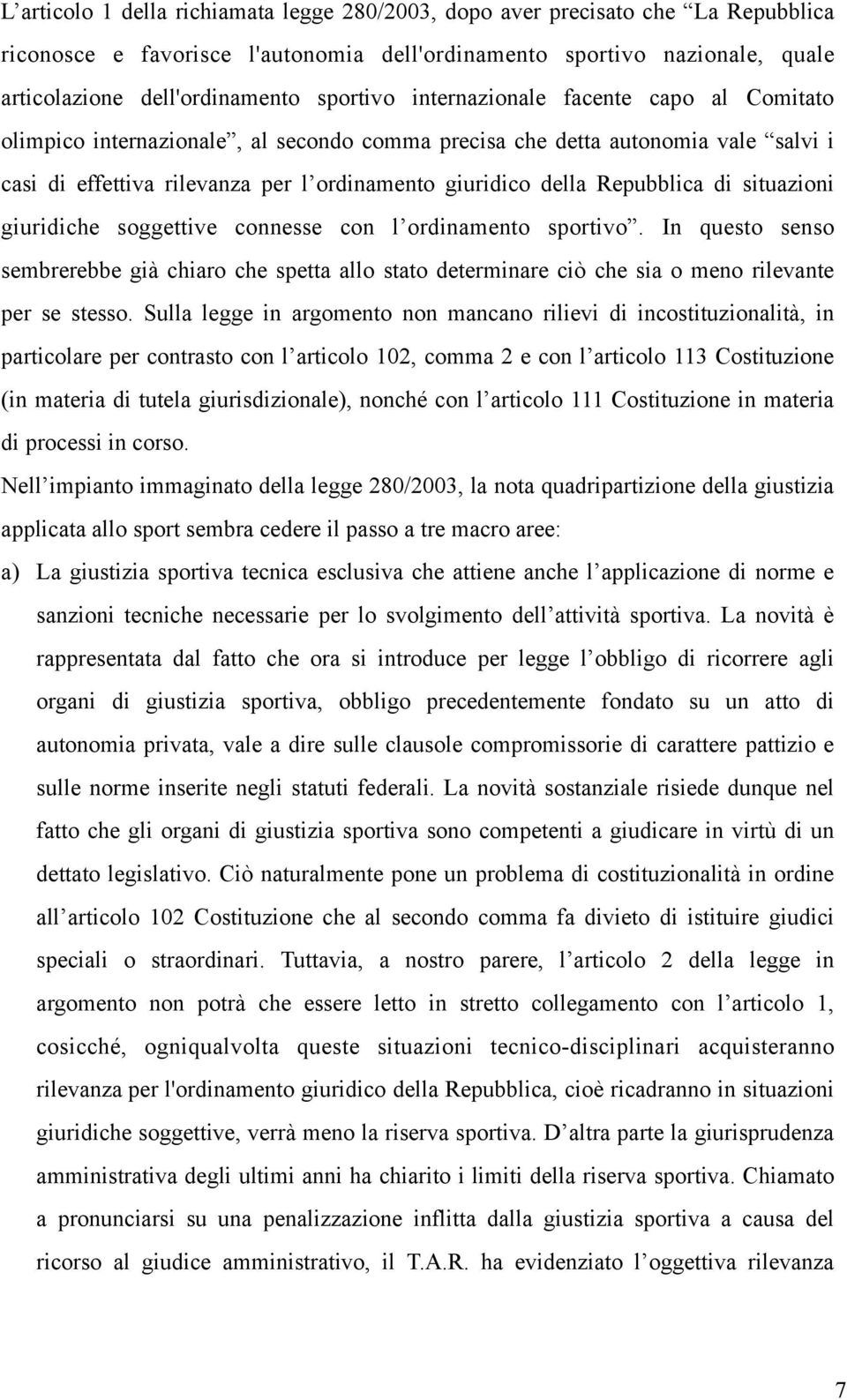 Repubblica di situazioni giuridiche soggettive connesse con l ordinamento sportivo. In questo senso sembrerebbe già chiaro che spetta allo stato determinare ciò che sia o meno rilevante per se stesso.