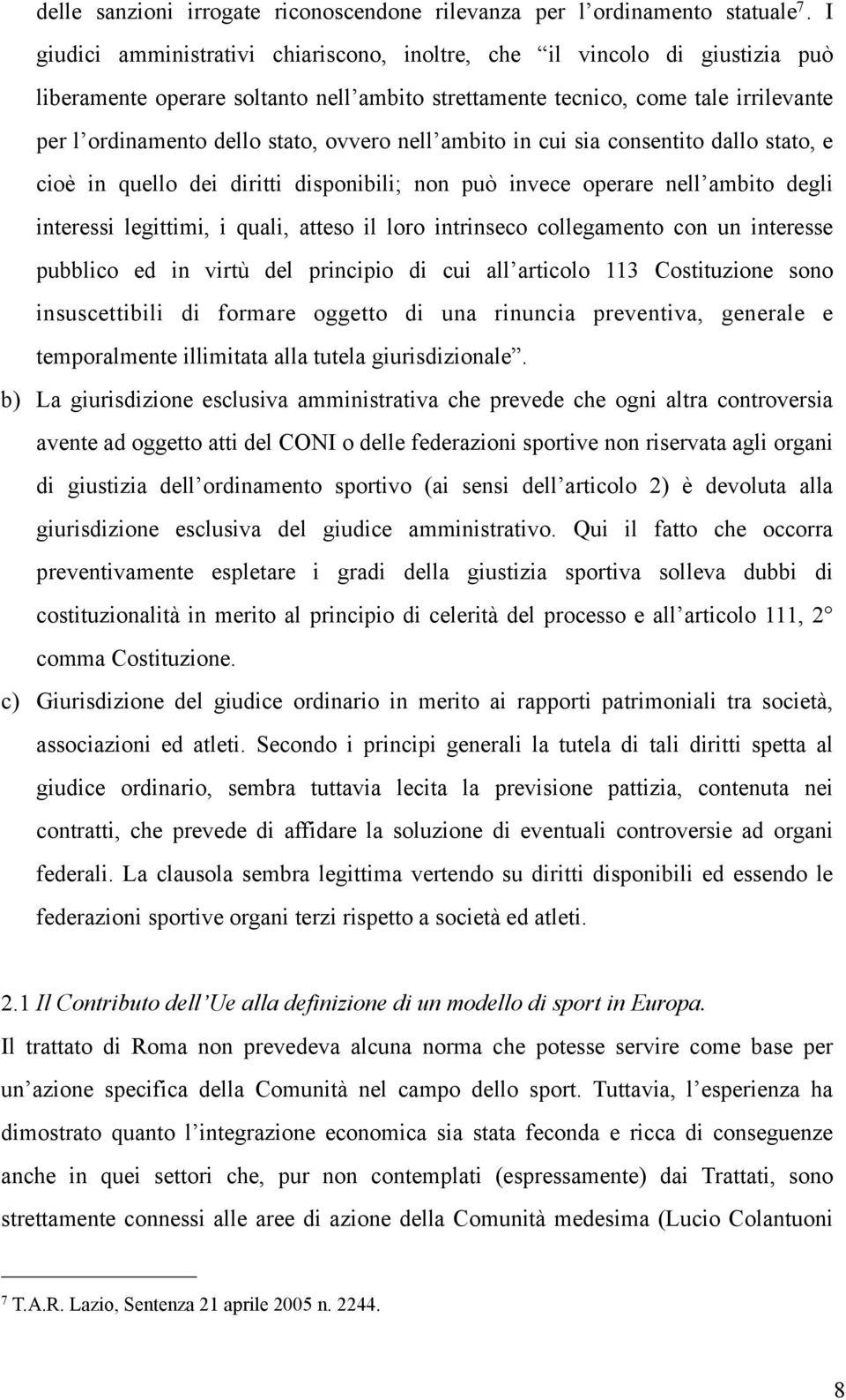 ovvero nell ambito in cui sia consentito dallo stato, e cioè in quello dei diritti disponibili; non può invece operare nell ambito degli interessi legittimi, i quali, atteso il loro intrinseco