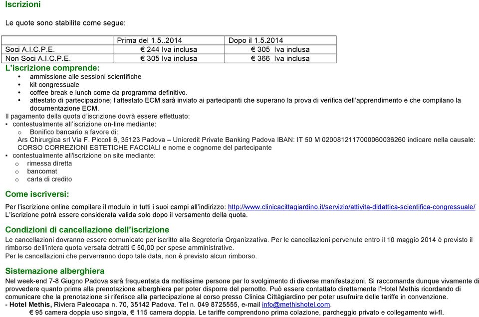 305 Iva inclusa 366 Iva inclusa L iscrizione comprende: ammissione alle sessioni scientifiche kit congressuale coffee break e lunch come da programma definitivo.