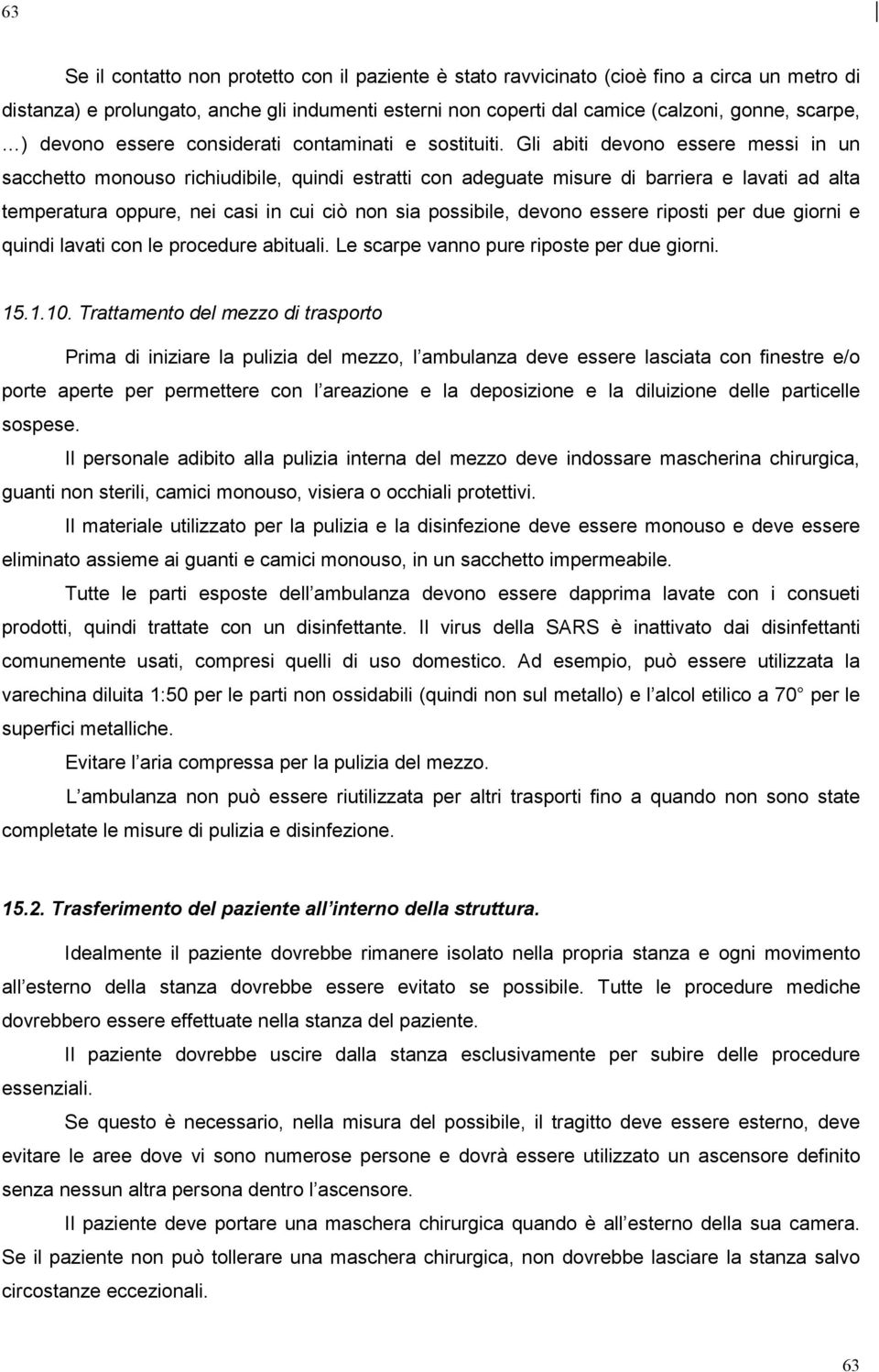 Gli abiti devono essere messi in un sacchetto monouso richiudibile, quindi estratti con adeguate misure di barriera e lavati ad alta temperatura oppure, nei casi in cui ciò non sia possibile, devono