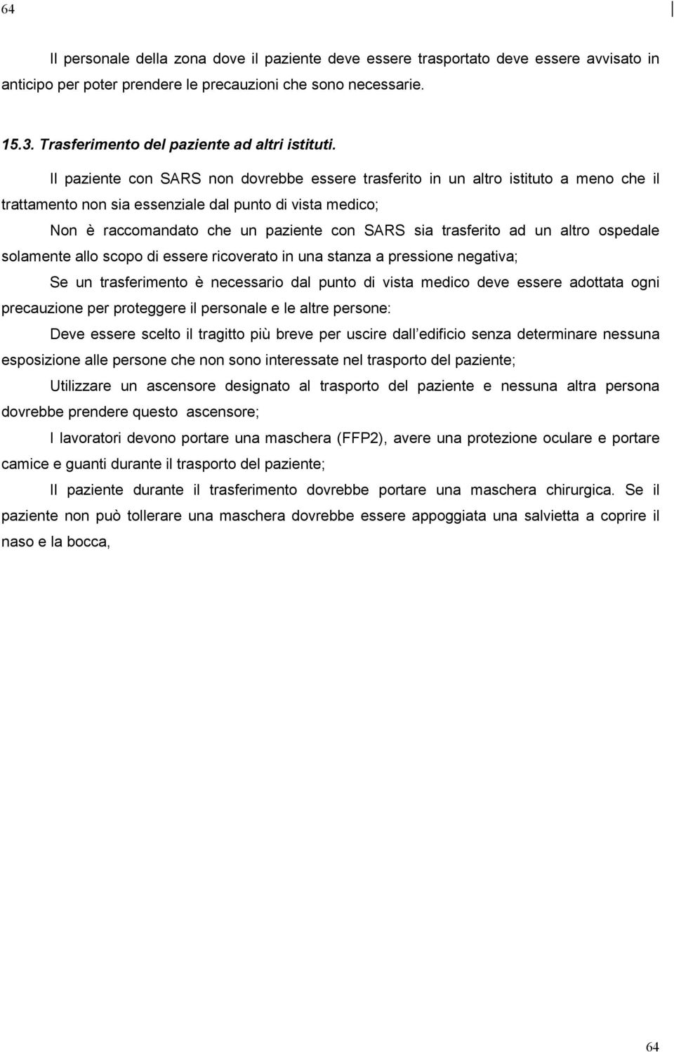 Il paziente con SARS non dovrebbe essere trasferito in un altro istituto a meno che il trattamento non sia essenziale dal punto di vista medico; Non è raccomandato che un paziente con SARS sia