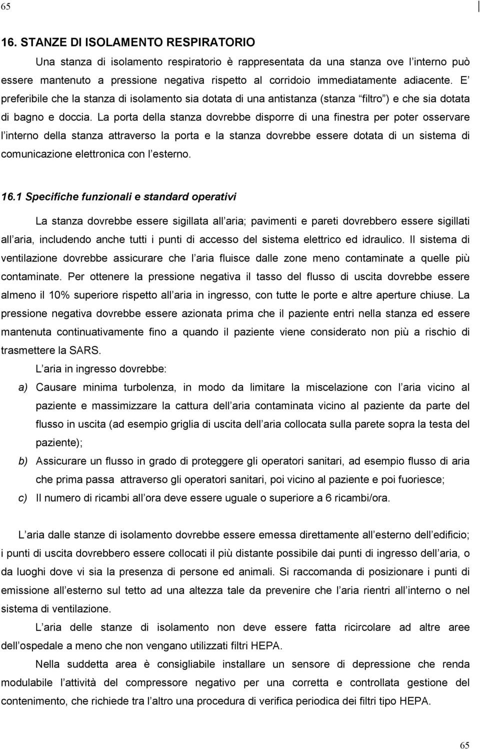 adiacente. E preferibile che la stanza di isolamento sia dotata di una antistanza (stanza filtro ) e che sia dotata di bagno e doccia.