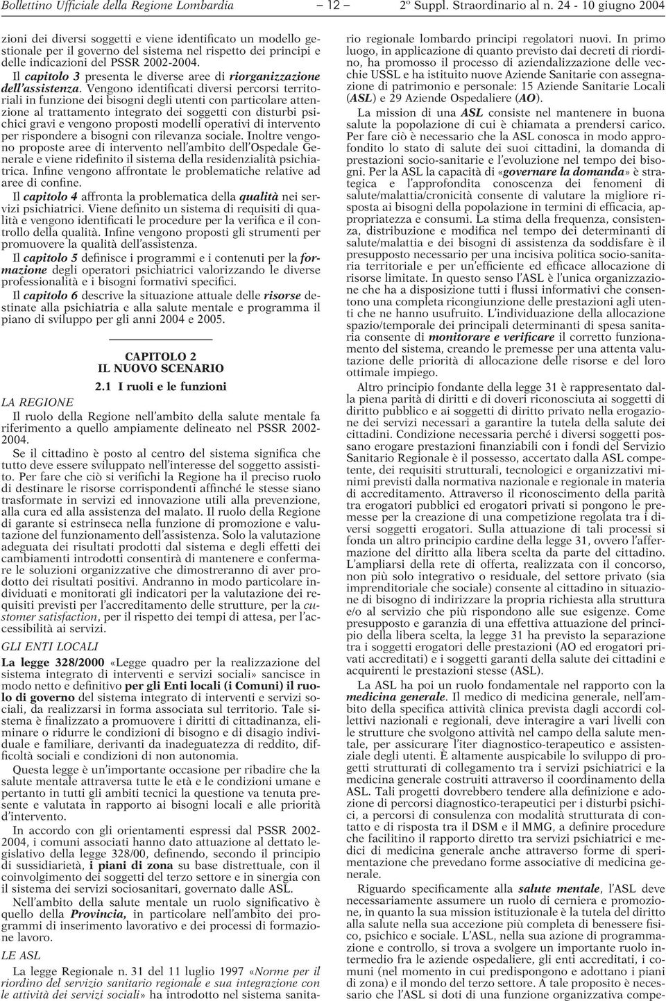 Vengono identificati diversi percorsi territoriali in funzione dei bisogni degli utenti con particolare attenzione al trattamento integrato dei soggetti con disturbi psichici gravi e vengono proposti