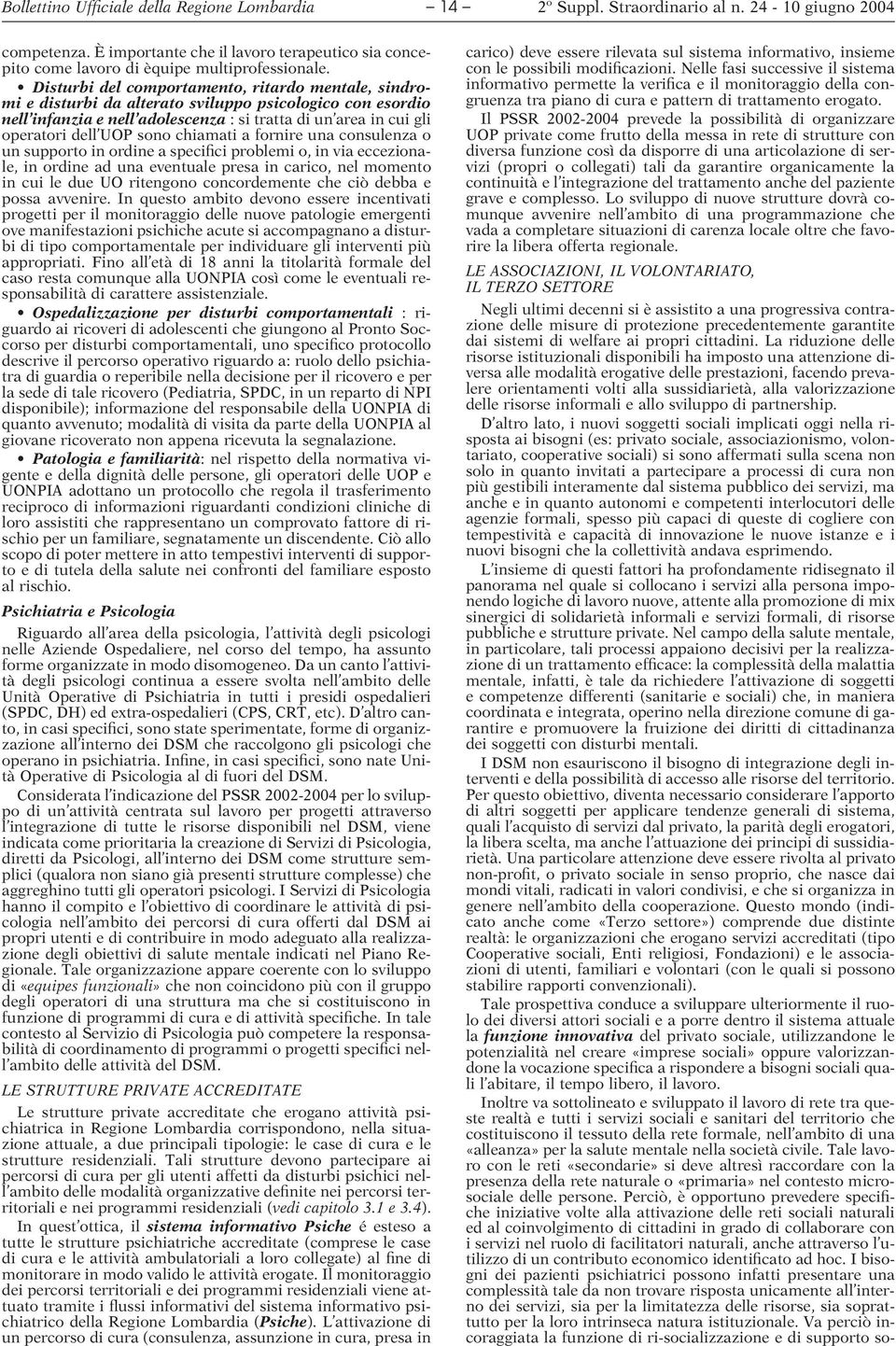 sono chiamati a fornire una consulenza o un supporto in ordine a specifici problemi o, in via eccezionale, in ordine ad una eventuale presa in carico, nel momento in cui le due UO ritengono