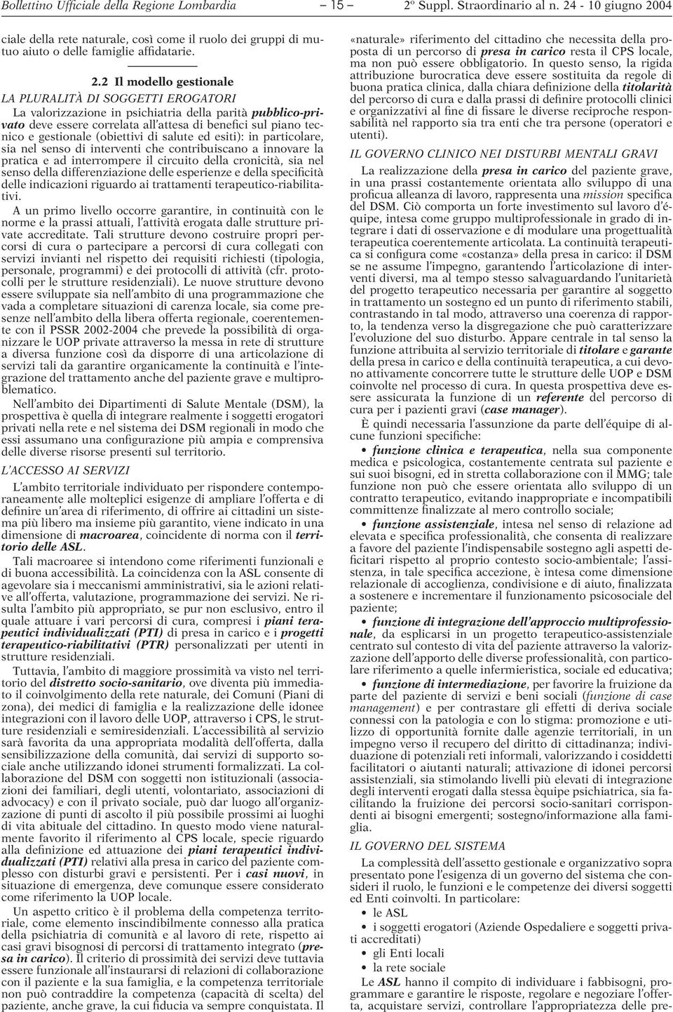 (obiettivi di salute ed esiti): in particolare, sia nel senso di interventi che contribuiscano a innovare la pratica e ad interrompere il circuito della cronicità, sia nel senso della