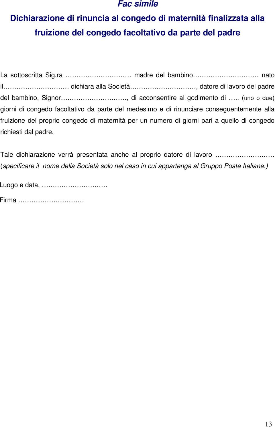 . (uno o due) giorni di congedo facoltativo da parte del medesimo e di rinunciare conseguentemente alla fruizione del proprio congedo di maternità per un numero di giorni