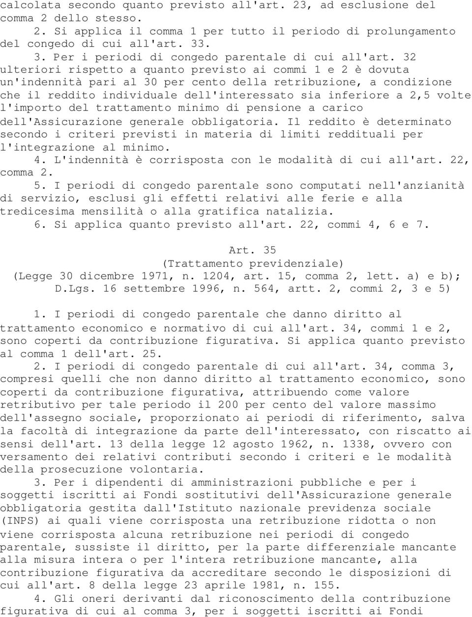 32 ulteriori rispetto a quanto previsto ai commi 1 e 2 è dovuta un'indennità pari al 30 per cento della retribuzione, a condizione che il reddito individuale dell'interessato sia inferiore a 2,5