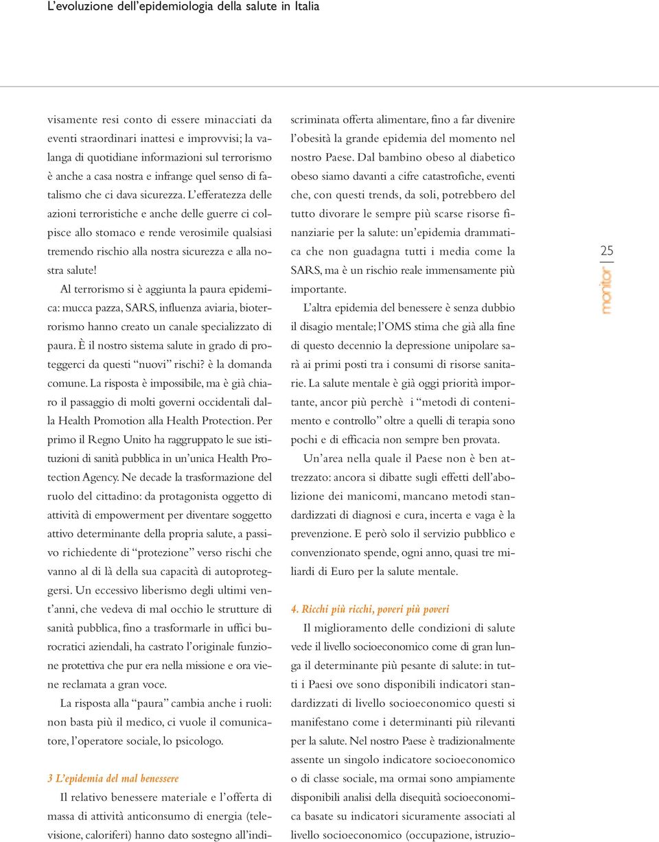 L efferatezza delle azioni terroristiche e anche delle guerre ci colpisce allo stomaco e rende verosimile qualsiasi tremendo rischio alla nostra sicurezza e alla nostra salute!