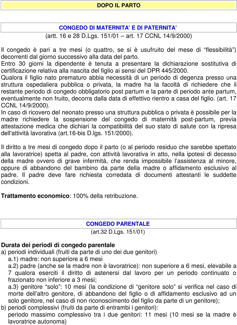 Entro 30 giorni la dipendente è tenuta a presentare la dichiarazione sostitutiva di certificazione relativa alla nascita del figlio ai sensi del DPR 445/2000.